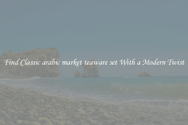 Find Classic arabic market teaware set With a Modern Twist