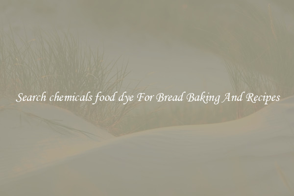 Search chemicals food dye For Bread Baking And Recipes