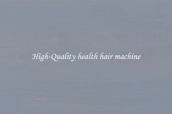 High-Quality health hair machine