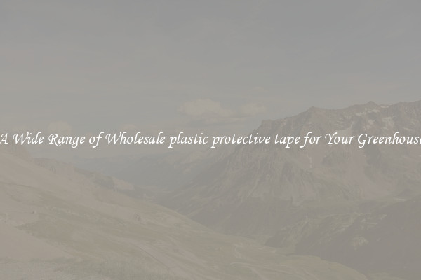 A Wide Range of Wholesale plastic protective tape for Your Greenhouse