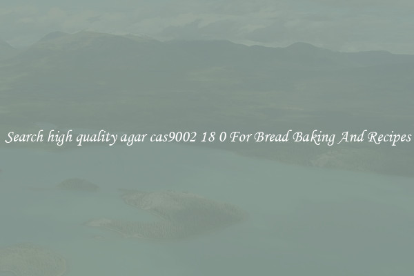 Search high quality agar cas9002 18 0 For Bread Baking And Recipes