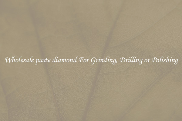 Wholesale paste diamond For Grinding, Drilling or Polishing