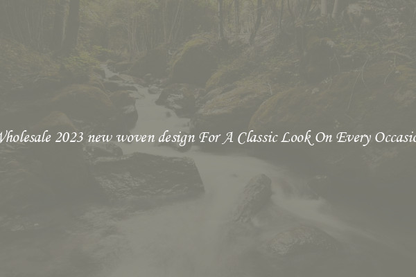 Wholesale 2023 new woven design For A Classic Look On Every Occasion