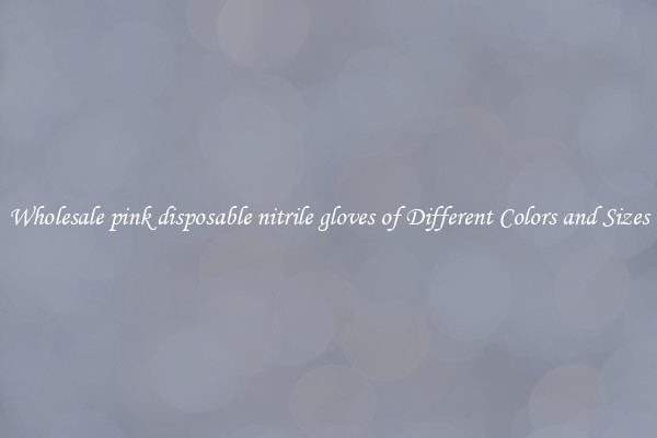 Wholesale pink disposable nitrile gloves of Different Colors and Sizes
