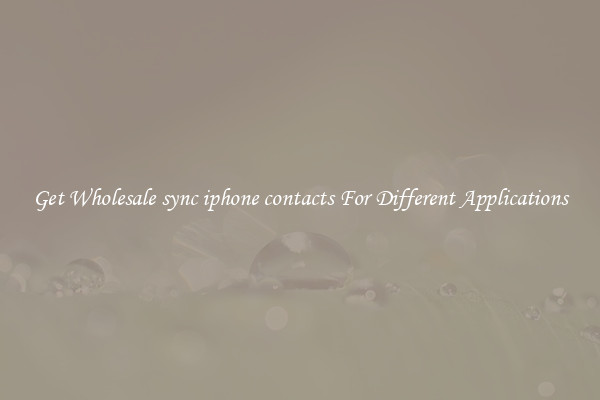 Get Wholesale sync iphone contacts For Different Applications