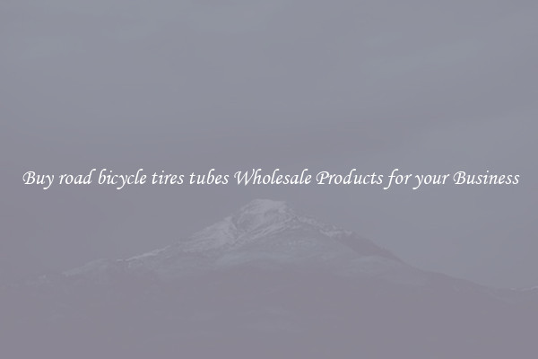 Buy road bicycle tires tubes Wholesale Products for your Business