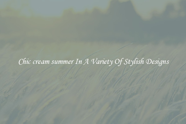 Chic cream summer In A Variety Of Stylish Designs