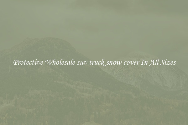 Protective Wholesale suv truck snow cover In All Sizes