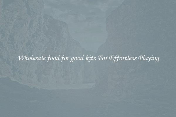 Wholesale food for good kits For Effortless Playing