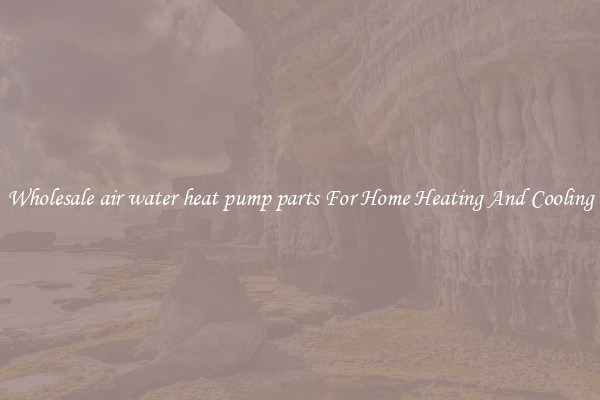 Wholesale air water heat pump parts For Home Heating And Cooling