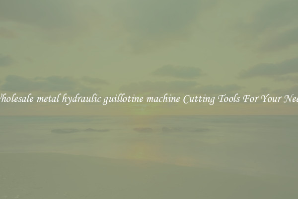 Wholesale metal hydraulic guillotine machine Cutting Tools For Your Needs