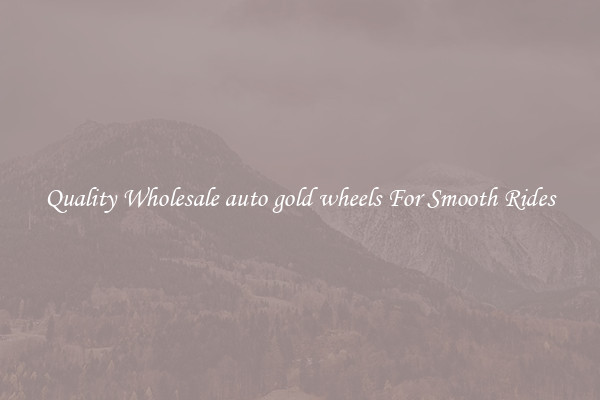 Quality Wholesale auto gold wheels For Smooth Rides