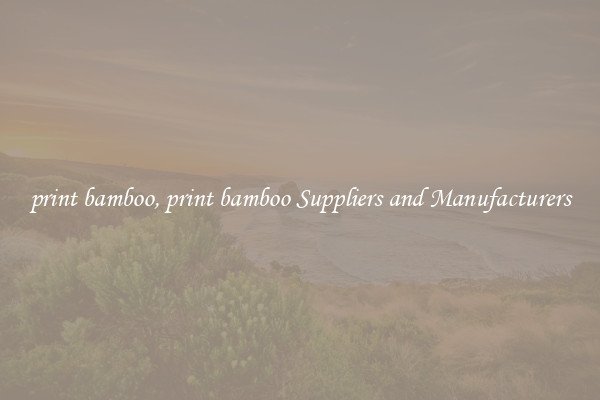 print bamboo, print bamboo Suppliers and Manufacturers
