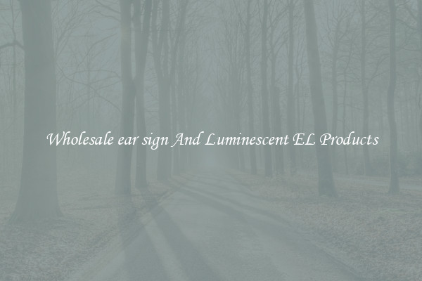 Wholesale ear sign And Luminescent EL Products