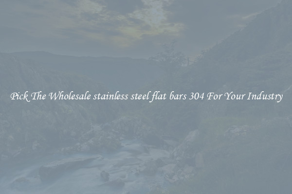 Pick The Wholesale stainless steel flat bars 304 For Your Industry