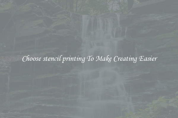 Choose stencil printing To Make Creating Easier