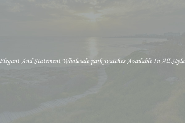Elegant And Statement Wholesale park watches Available In All Styles