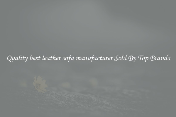 Quality best leather sofa manufacturer Sold By Top Brands