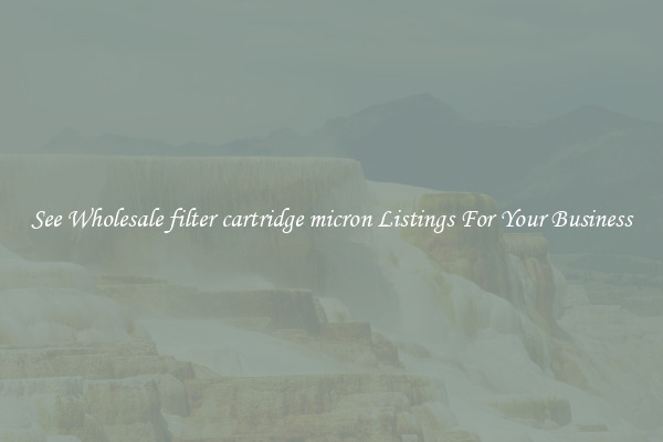 See Wholesale filter cartridge micron Listings For Your Business