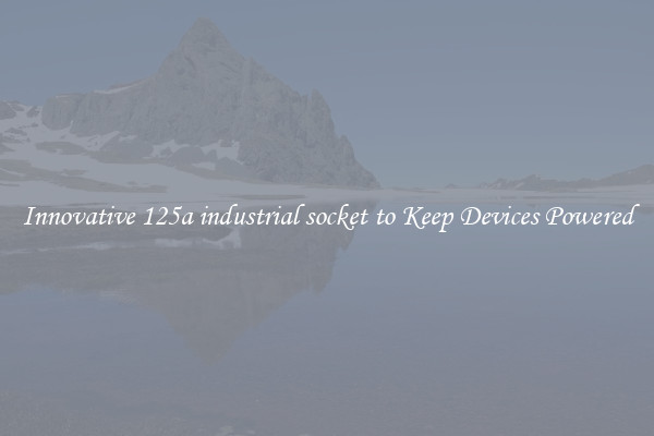 Innovative 125a industrial socket to Keep Devices Powered