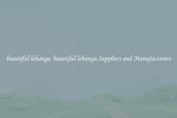 beautiful lehanga, beautiful lehanga Suppliers and Manufacturers