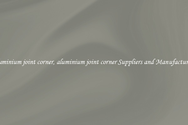 aluminium joint corner, aluminium joint corner Suppliers and Manufacturers