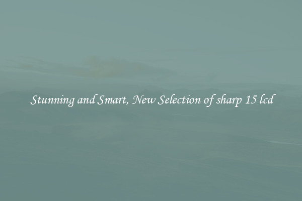 Stunning and Smart, New Selection of sharp 15 lcd