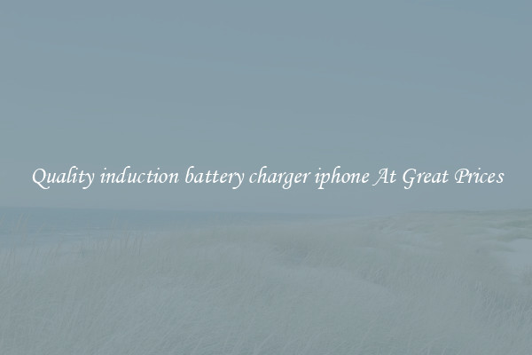 Quality induction battery charger iphone At Great Prices