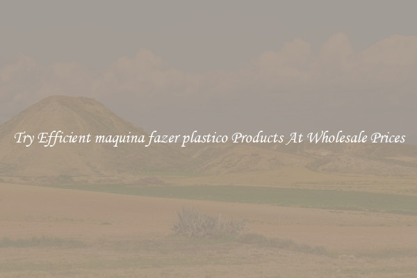 Try Efficient maquina fazer plastico Products At Wholesale Prices