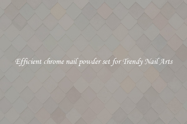 Efficient chrome nail powder set for Trendy Nail Arts