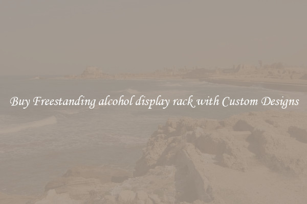 Buy Freestanding alcohol display rack with Custom Designs