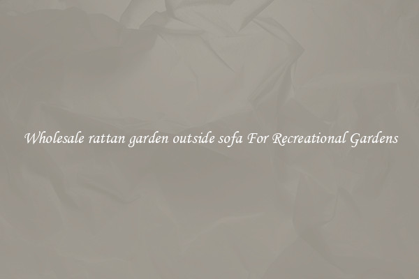 Wholesale rattan garden outside sofa For Recreational Gardens