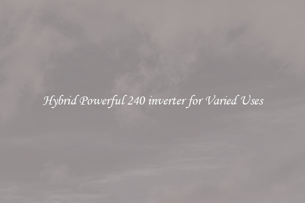 Hybrid Powerful 240 inverter for Varied Uses
