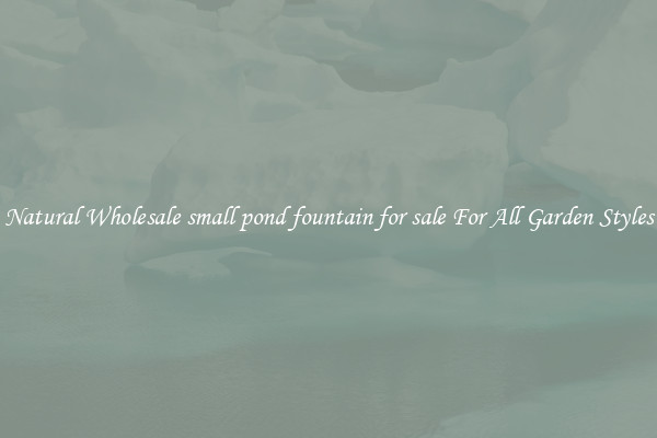 Natural Wholesale small pond fountain for sale For All Garden Styles