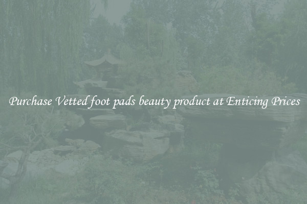 Purchase Vetted foot pads beauty product at Enticing Prices