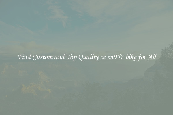 Find Custom and Top Quality ce en957 bike for All