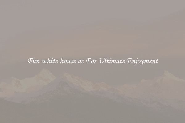 Fun white house ac For Ultimate Enjoyment