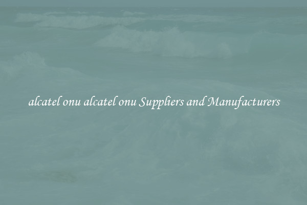 alcatel onu alcatel onu Suppliers and Manufacturers