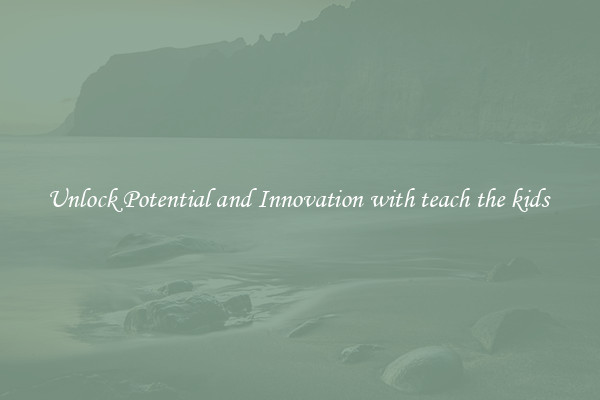 Unlock Potential and Innovation with teach the kids 