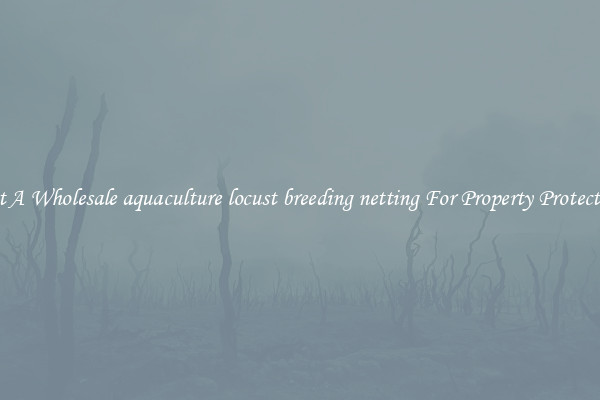 Get A Wholesale aquaculture locust breeding netting For Property Protection