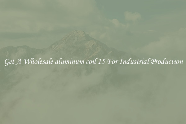 Get A Wholesale aluminum coil 15 For Industrial Production