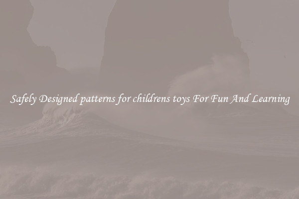 Safely Designed patterns for childrens toys For Fun And Learning