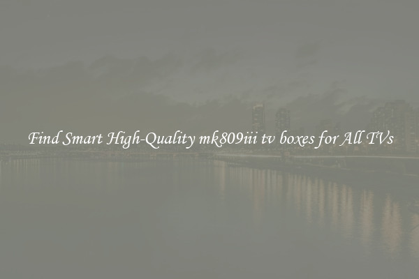 Find Smart High-Quality mk809iii tv boxes for All TVs