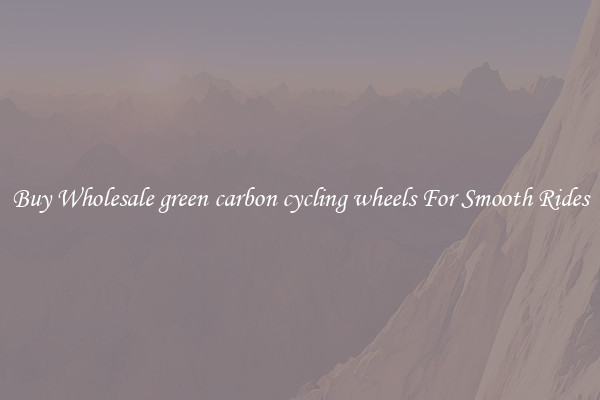 Buy Wholesale green carbon cycling wheels For Smooth Rides