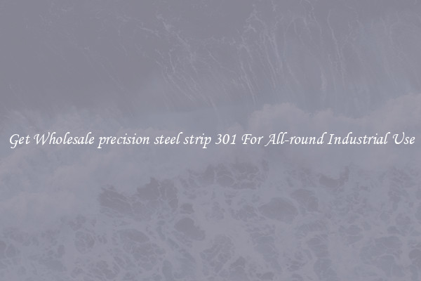 Get Wholesale precision steel strip 301 For All-round Industrial Use