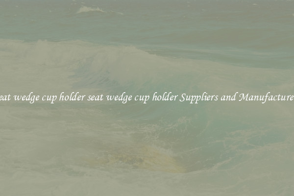 seat wedge cup holder seat wedge cup holder Suppliers and Manufacturers