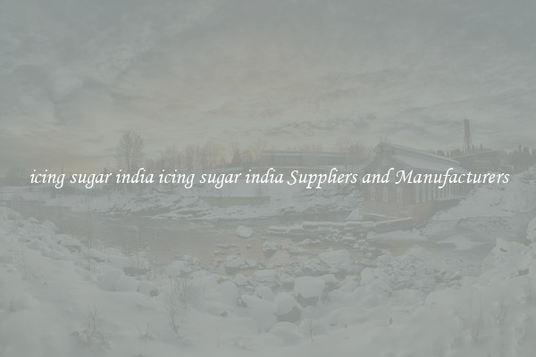 icing sugar india icing sugar india Suppliers and Manufacturers