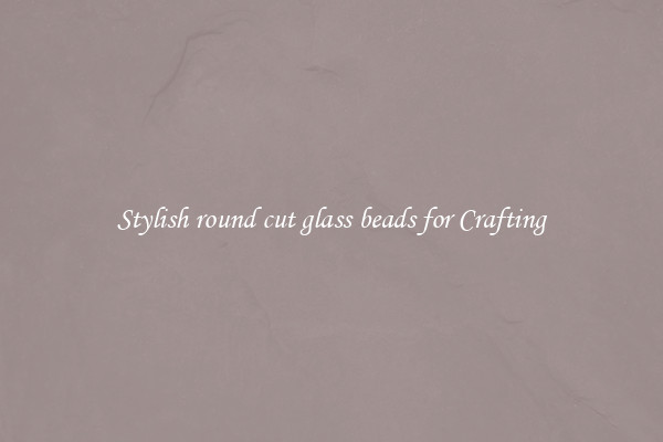 Stylish round cut glass beads for Crafting