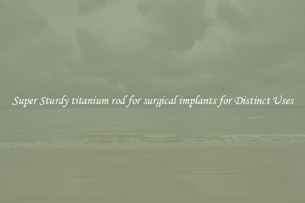Super Sturdy titanium rod for surgical implants for Distinct Uses