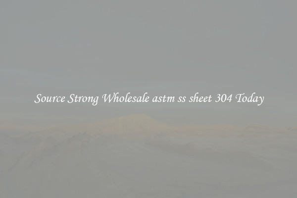 Source Strong Wholesale astm ss sheet 304 Today